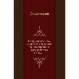 Сборник военно-морских сведений об иностранных государствах. Том 3. Выпуск 1. Доможиров
Сборник военно-морских сведений об иностранных государствах. Том 3. Выпуск 1. Доможиров