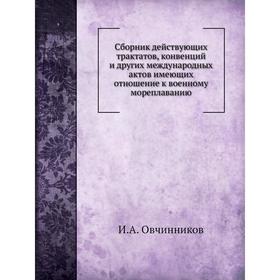 Сборник действующих трактатов, конвенций и других международных актов имеющих отношение к военному мореплаванию. И. А. Овчинников
Сборник действующих трактатов, конвенций и других международных актов имеющих отношение к военному мореплаванию. И. А. Овчинников