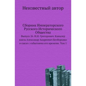 Сборник Императорского Русского Исторического Общества. Выпуск 26. Н. И. Григорович. Канцлер князь Александр Андреевич Безбородко в связи с событиями
Сборник Императорского Русского Исторического Общества. Выпуск 26. Н. И. Григорович. Канцлер князь Александр Андреевич Безбородко в связи с событиями