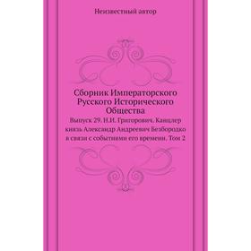 Сборник Императорского Русского Исторического Общества. Выпуск 29. Н. И. Григорович. Канцлер князь Александр Андреевич Безбородко в связи с событиями
Сборник Императорского Русского Исторического Общества. Выпуск 29. Н. И. Григорович. Канцлер князь Александр Андреевич Безбородко в связи с событиями