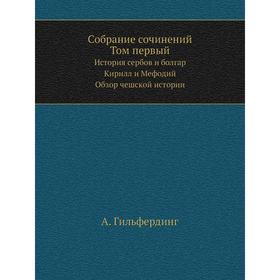 Собрание сочинений. Том 1. История сербов и болгар. Кирилл и Мефодий. Обзор чешской истории. А. Гильфердинг
Собрание сочинений. Том 1. История сербов и болгар. Кирилл и Мефодий. Обзор чешской истории. А. Гильфердинг