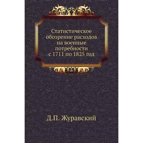 Статистическое обозрение расходов на военные потребности с 17 1 1 по 1825 год. Д. П. Журавский
Статистическое обозрение расходов на военные потребности с 17 1 1 по 1825 год. Д. П. Журавский