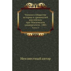 Чтения в Обществе истории и древностей российских при Московском университете. 1883. Книга 2
Чтения в Обществе истории и древностей российских при Московском университете. 1883. Книга 2