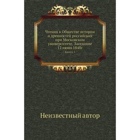 Чтения в Обществе истории и древностей российских при Московском университете. Заседание 12 июня 1848г. Книга 1
Чтения в Обществе истории и древностей российских при Московском университете. Заседание 12 июня 1848г. Книга 1