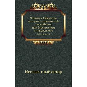 Чтения в Обществе истории и древностей российских при Московском университете 1866. Книга 2
Чтения в Обществе истории и древностей российских при Московском университете 1866. Книга 2