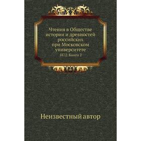 Чтения в Обществе истории и древностей российских при Московском университете 1872. Книга 2
Чтения в Обществе истории и древностей российских при Московском университете 1872. Книга 2