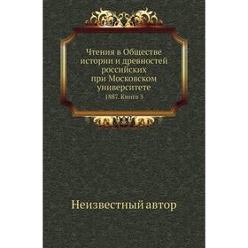 Чтения в Обществе истории и древностей российских при Московском университете 1887. Книга 3
Чтения в Обществе истории и древностей российских при Московском университете 1887. Книга 3