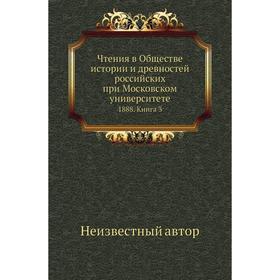 Чтения в Обществе истории и древностей российских при Московском университете 1888. Книга 3
Чтения в Обществе истории и древностей российских при Московском университете 1888. Книга 3