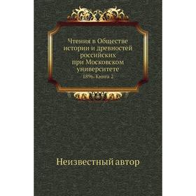 Чтения в Обществе истории и древностей российских при Московском университете 1896. Книга 2
Чтения в Обществе истории и древностей российских при Московском университете 1896. Книга 2