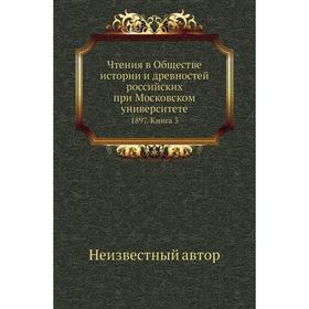 Чтения в Обществе истории и древностей российских при Московском университете 1897. Книга 3
Чтения в Обществе истории и древностей российских при Московском университете 1897. Книга 3