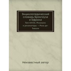Энциклопедический словарь Брокгауза и Ефрона. Том XXVIА. Резонанс и резонаторы - Роза ди-Тиволи
Энциклопедический словарь Брокгауза и Ефрона. Том XXVIА. Резонанс и резонаторы - Роза ди-Тиволи