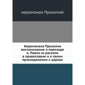 Иеромонаха Прокопия воспоминание о переходе о. Павла из раскола в православие и о своем присоединении к церкви. иеромонах Прокопий
Иеромонаха Прокопия воспоминание о переходе о. Павла из раскола в православие и о своем присоединении к церкви. иеромонах Прокопий