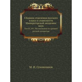 Сборник отделения русского языка и словесности Императорской академии наук. Том 85, № 1. Исследования по древней русской литературе. М. И. Сухомлинов
Сборник отделения русского языка и словесности Императорской академии наук. Том 85, № 1. Исследования по древней русской литературе. М. И. Сухомлинов
