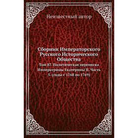 Сборник Императорского Русского Исторического Общества. Том 87. Политическая переписка Императрицы Екатерины II Часть 5. (годы с 1768 по 1769)
Сборник Императорского Русского Исторического Общества. Том 87. Политическая переписка Императрицы Екатерины II Часть 5. (годы с 1768 по 1769)