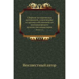 Сборник исторических материалов, извлеченных из архива собственной его императорского величества канцелярии. Выпуск 5
Сборник исторических материалов, извлеченных из архива собственной его императорского величества канцелярии. Выпуск 5