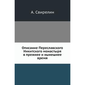 Описание Переславского Никитского монастыря в прежнее и нынешнее время. А. Свирелин
Описание Переславского Никитского монастыря в прежнее и нынешнее время. А. Свирелин