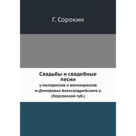 Свадьбы и свадебные песниу малороссов и великороссов м. Дмитровки Александрийского у. (Херсонской губ.) г. Сорокин
Свадьбы и свадебные песниу малороссов и великороссов м. Дмитровки Александрийского у. (Херсонской губ.) г. Сорокин