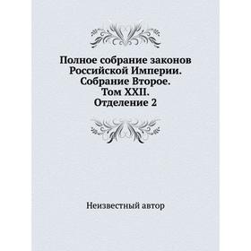 Полное собрание законов Российской Империи. Собрание Второе. Том XXII. Отделение 2
Полное собрание законов Российской Империи. Собрание Второе. Том XXII. Отделение 2