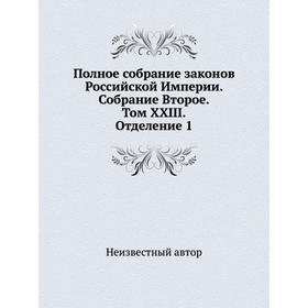Полное собрание законов Российской Империи. Собрание Второе. Том XXIII. Отделение 1
Полное собрание законов Российской Империи. Собрание Второе. Том XXIII. Отделение 1