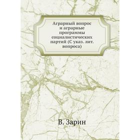 Аграрный вопрос и аграрные программы социалистических партий (С указ. лит. вопроса) В. Зарин
Аграрный вопрос и аграрные программы социалистических партий (С указ. лит. вопроса) В. Зарин