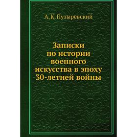 Записки по истории военного искусства в эпоху 30-летней войны. А. К. Пузыревский
Записки по истории военного искусства в эпоху 30-летней войны. А. К. Пузыревский