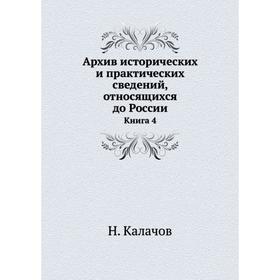 Архив исторических и практических сведений, относящихся до России. Книга 4. Н. Калачов
Архив исторических и практических сведений, относящихся до России. Книга 4. Н. Калачов
