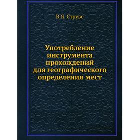 Употребление инструмента прохождений для географического определения мест. В. Я. Струве
Употребление инструмента прохождений для географического определения мест. В. Я. Струве
