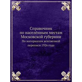 Справочник по населённым местам Московской губернии. По материалам всесоюзной переписи 1926 года
Справочник по населённым местам Московской губернии. По материалам всесоюзной переписи 1926 года