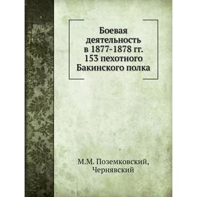 Боевая деятельность в 1877- 1878 годов 153 пехотного Бакинского полка. М. М. Поземковский, Чернявский
Боевая деятельность в 1877- 1878 годов 153 пехотного Бакинского полка. М. М. Поземковский, Чернявский