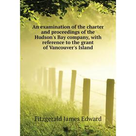 Книга An examination of the charter and proceedings of the Hudson's Bay company, with reference to the grant of Vancouver's Island. Fitzgerald James E
Книга An examination of the charter and proceedings of the Hudson's Bay company, with reference to the grant of Vancouver's Island. Fitzgerald James E