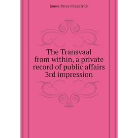 Книга The Transvaal from within, a private record of public affairs 3rd impression. James Percy Fitzpatrick
Книга The Transvaal from within, a private record of public affairs 3rd impression. James Percy Fitzpatrick