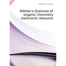 Книга Wöhler's Outlines of organic chemistry electronic resource. Wöhler Friedrich
Книга Wöhler's Outlines of organic chemistry electronic resource. Wöhler Friedrich
