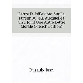 Книга Lettre Et Réflexions Sur La Fureur Du Jeu, Auxquelles On a Joint Une Autre Lettre Morale
Книга Lettre Et Réflexions Sur La Fureur Du Jeu, Auxquelles On a Joint Une Autre Lettre Morale