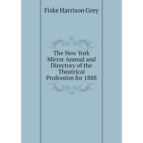 Книга The New York Mirror Annual and Directory of the Theatrical Profession for 1888. Fiske Harrison Grey
Книга The New York Mirror Annual and Directory of the Theatrical Profession for 1888. Fiske Harrison Grey
