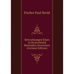 Книга Betrachtungen Eines in Deutschland Reisenden Deutschen (German Edition). Fischer Paul David
Книга Betrachtungen Eines in Deutschland Reisenden Deutschen (German Edition). Fischer Paul David