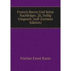 Книга Francis Bacon Und Seine Nachfolger. 2E, Vollig Umgearb. Aufl (German Edition). Fischer Ernst Kuno
Книга Francis Bacon Und Seine Nachfolger. 2E, Vollig Umgearb. Aufl (German Edition). Fischer Ernst Kuno