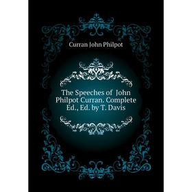 Книга The Speeches of John Philpot Curran. Complete Ed., Ed. by T. Davis. Curran John Philpot
Книга The Speeches of John Philpot Curran. Complete Ed., Ed. by T. Davis. Curran John Philpot