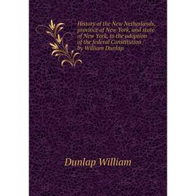 Книга History of the New Netherlands, province of New York, and state of New York, to the adoption of the federal Constitution / by William Dunlap
Книга History of the New Netherlands, province of New York, and state of New York, to the adoption of the federal Constitution / by William Dunlap