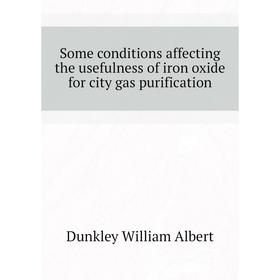 Книга Some conditions affecting the usefulness of iron oxide for city gas purification. Dunkley William Albert
Книга Some conditions affecting the usefulness of iron oxide for city gas purification. Dunkley William Albert