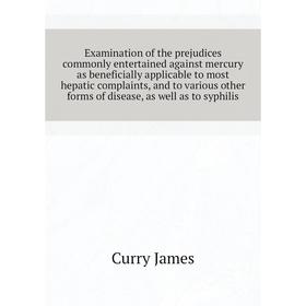 Книга Examination of the prejudices commonly entertained against mercury as beneficially applicable to most hepatic complaints
Книга Examination of the prejudices commonly entertained against mercury as beneficially applicable to most hepatic complaints