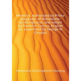 Книга Memoirs Authorised by Prince Alexander of Hohenlohe-Schillingfuerst, and edited by Friedrich Curtius English ed supervised by George W Chrystal
Книга Memoirs Authorised by Prince Alexander of Hohenlohe-Schillingfuerst, and edited by Friedrich Curtius English ed supervised by George W Chrystal