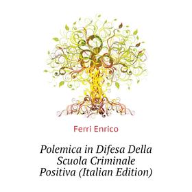 Книга Polemica in Difesa Della Scuola Criminale Positiva (Italian Edition). Ferri Enrico
Книга Polemica in Difesa Della Scuola Criminale Positiva (Italian Edition). Ferri Enrico