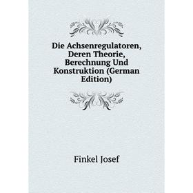 Книга Die Achsenregulatoren, Deren Theorie, Berechnung Und Konstruktion (German Edition). Finkel Josef
Книга Die Achsenregulatoren, Deren Theorie, Berechnung Und Konstruktion (German Edition). Finkel Josef