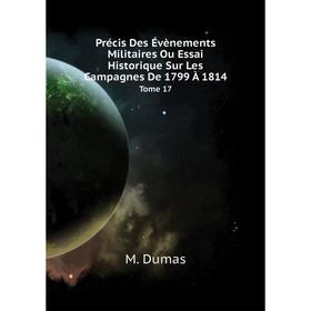 Книга Précis Des Évènements Militaires Ou Essai Historique Sur Les Campagnes De 1799 À 1814. Tome 17. M. Dumas
Книга Précis Des Évènements Militaires Ou Essai Historique Sur Les Campagnes De 1799 À 1814. Tome 17. M. Dumas
