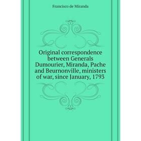 Книга Original correspondence between Generals Dumourier, Miranda, Pache and Beurnonville, ministers of war, since January, 1793
Книга Original correspondence between Generals Dumourier, Miranda, Pache and Beurnonville, ministers of war, since January, 1793