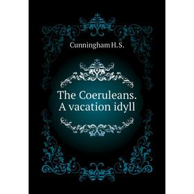 Книга The Coeruleans. A vacation idyll. Cunningham H. S. 
Книга The Coeruleans. A vacation idyll. Cunningham H. S.