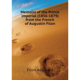 Книга Memoirs of the Prince imperial (1856-1879) from the French of Augustin Filon
Книга Memoirs of the Prince imperial (1856-1879) from the French of Augustin Filon