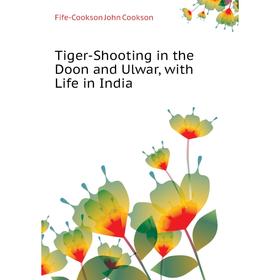 Книга Tiger-Shooting in the Doon and Ulwar, with Life in India. Fife-Cookson John Cookson
Книга Tiger-Shooting in the Doon and Ulwar, with Life in India. Fife-Cookson John Cookson