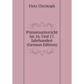Книга Prinzenunterricht Im 16. Und 17. Jahrhundert (German Edition). Fietz Christoph
Книга Prinzenunterricht Im 16. Und 17. Jahrhundert (German Edition). Fietz Christoph