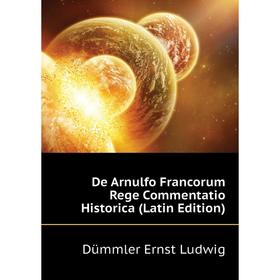 Книга De Arnulfo Francorum Rege Commentatio Historica (Latin Edition). Dümmler Ernst Ludwig
Книга De Arnulfo Francorum Rege Commentatio Historica (Latin Edition). Dümmler Ernst Ludwig